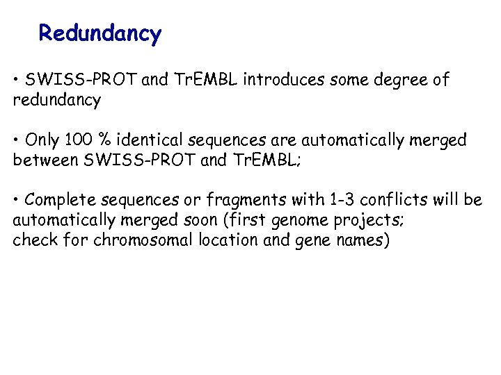 Redundancy • SWISS-PROT and Tr. EMBL introduces some degree of redundancy • Only 100