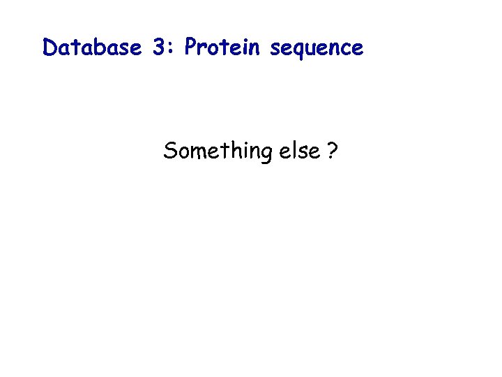 Database 3: Protein sequence Something else ? 