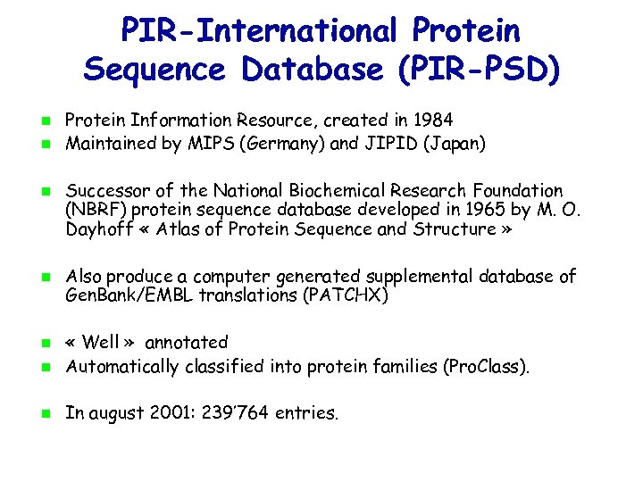 PIR-International Protein Sequence Database (PIR-PSD) Protein Information Resource, created in 1984 Maintained by MIPS