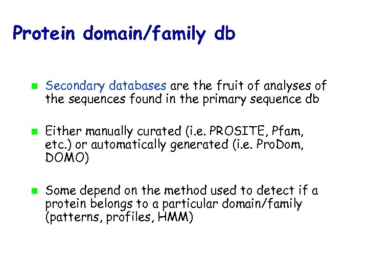 Protein domain/family db Secondary databases are the fruit of analyses of the sequences found