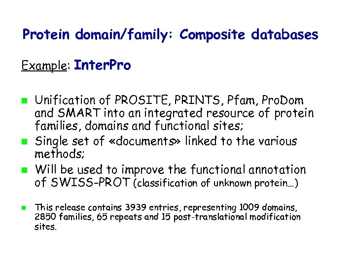 Protein domain/family: Composite databases Example: Inter. Pro Unification of PROSITE, PRINTS, Pfam, Pro. Dom