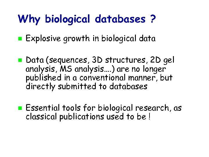 Why biological databases ? Explosive growth in biological data Data (sequences, 3 D structures,