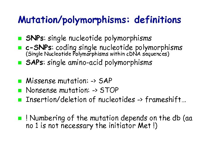 Mutation/polymorphisms: definitions SNPs: single nucleotide polymorphisms c-SNPs: coding single nucleotide polymorphisms SAPs: single amino-acid