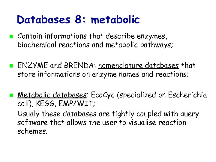 Databases 8: metabolic Contain informations that describe enzymes, biochemical reactions and metabolic pathways; ENZYME