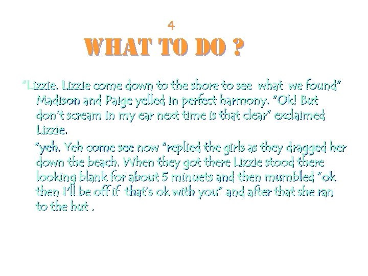 4 What to do ? “Lizzie come down to the shore to see what