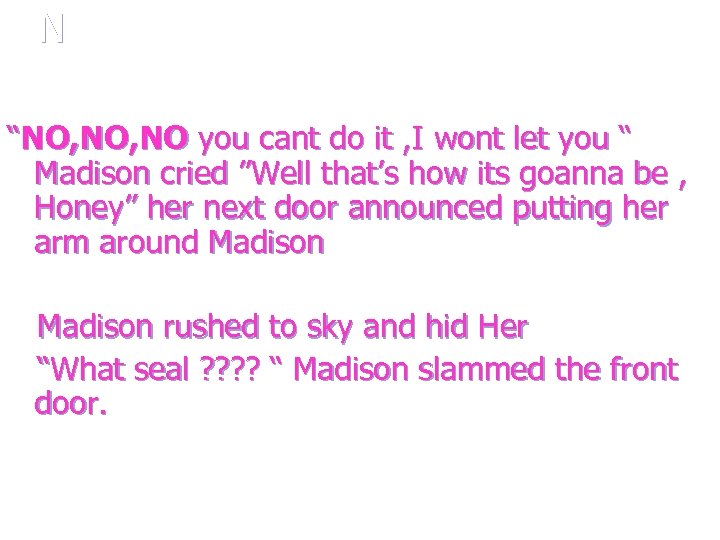N “NO, NO you cant do it , I wont let you “ Madison