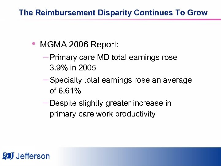 The Reimbursement Disparity Continues To Grow • MGMA 2006 Report: – Primary care MD