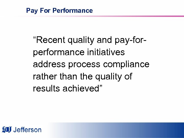 Pay For Performance “Recent quality and pay-forperformance initiatives address process compliance rather than the