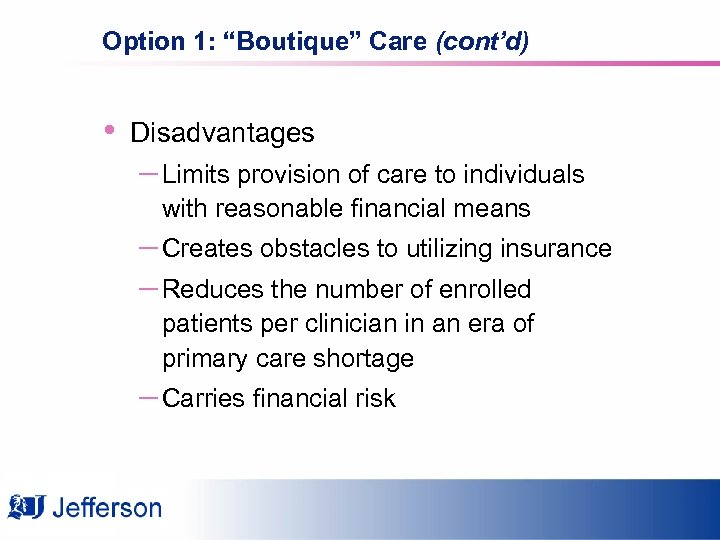 Option 1: “Boutique” Care (cont’d) • Disadvantages – Limits provision of care to individuals