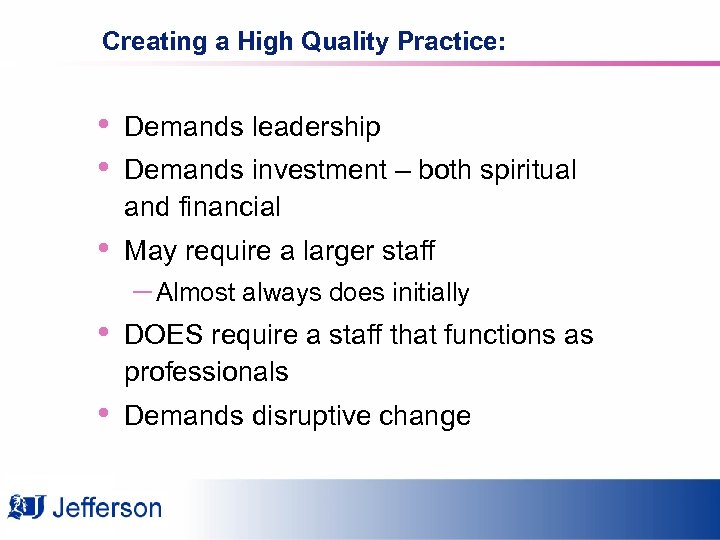 Creating a High Quality Practice: • • Demands leadership • May require a larger