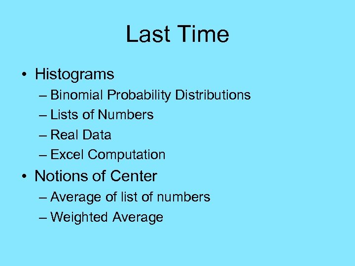 Last Time • Histograms – Binomial Probability Distributions – Lists of Numbers – Real