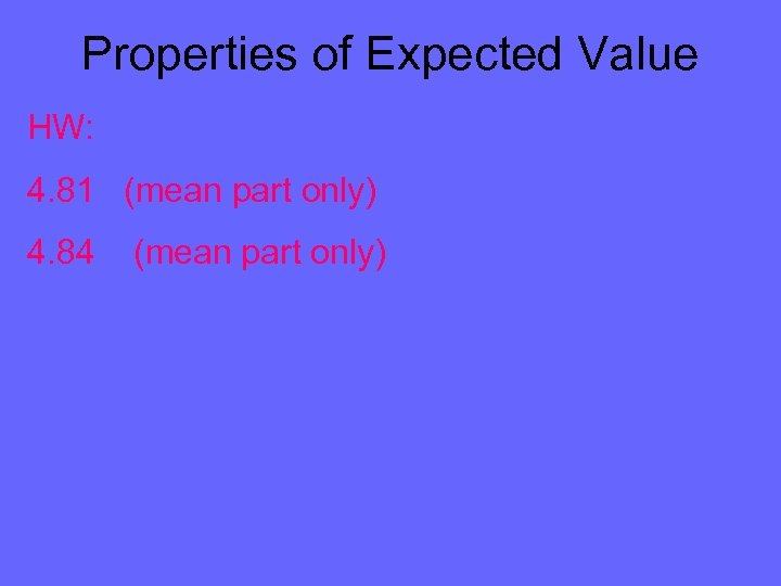 Properties of Expected Value HW: 4. 81 (mean part only) 4. 84 (mean part