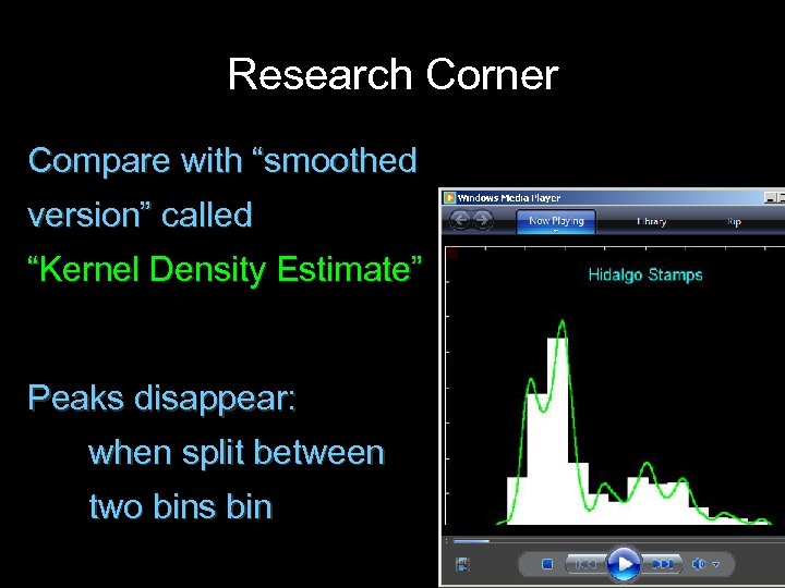Research Corner Compare with “smoothed version” called “Kernel Density Estimate” Peaks disappear: when split