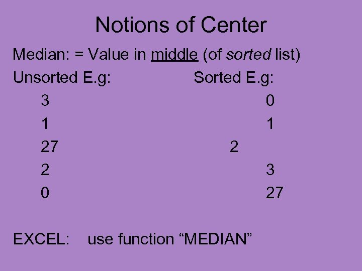 Notions of Center Median: = Value in middle (of sorted list) Unsorted E. g: