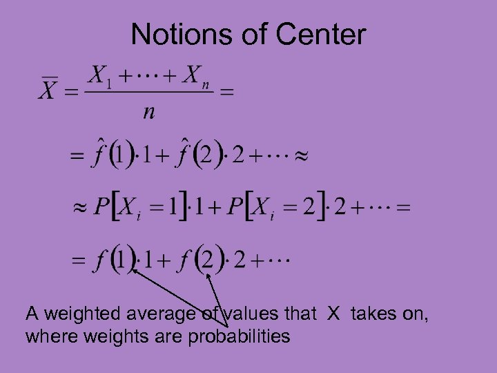 Notions of Center A weighted average of values that X takes on, where weights