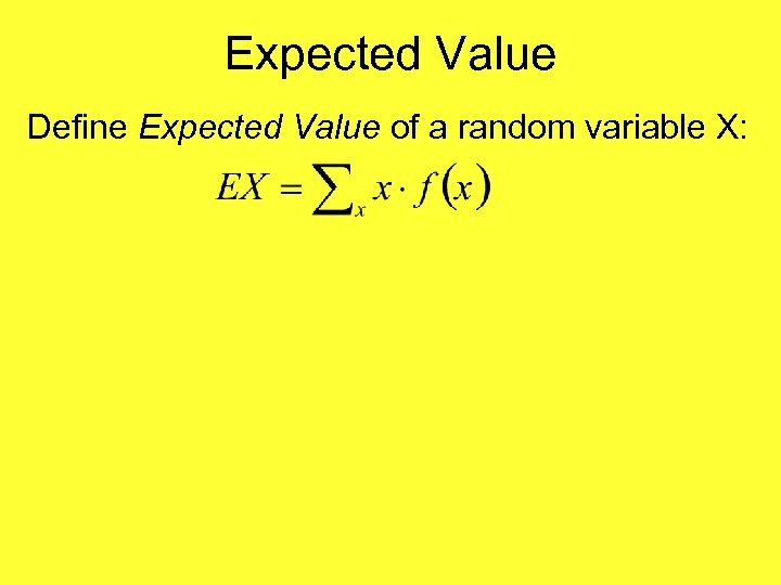 Expected Value Define Expected Value of a random variable X: 