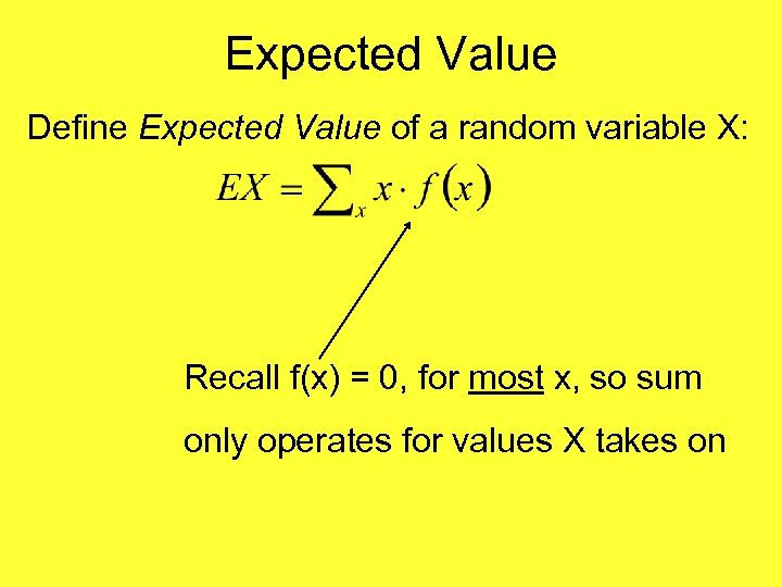 Expected Value Define Expected Value of a random variable X: Recall f(x) = 0,