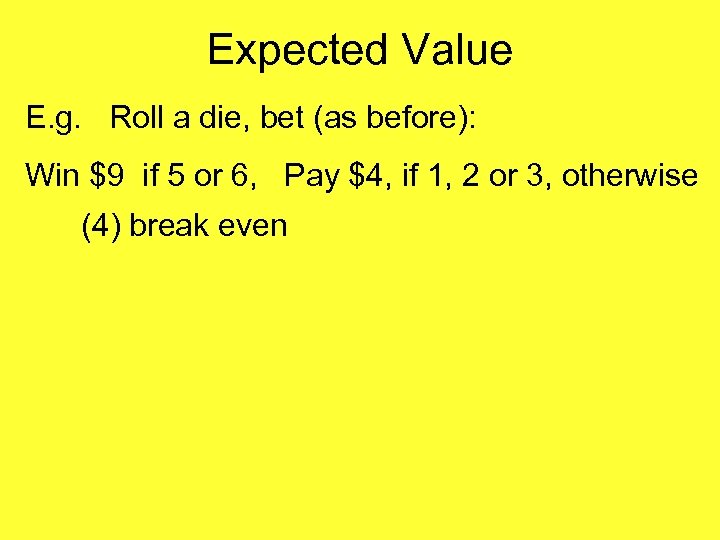 Expected Value E. g. Roll a die, bet (as before): Win $9 if 5