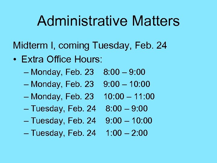 Administrative Matters Midterm I, coming Tuesday, Feb. 24 • Extra Office Hours: – Monday,