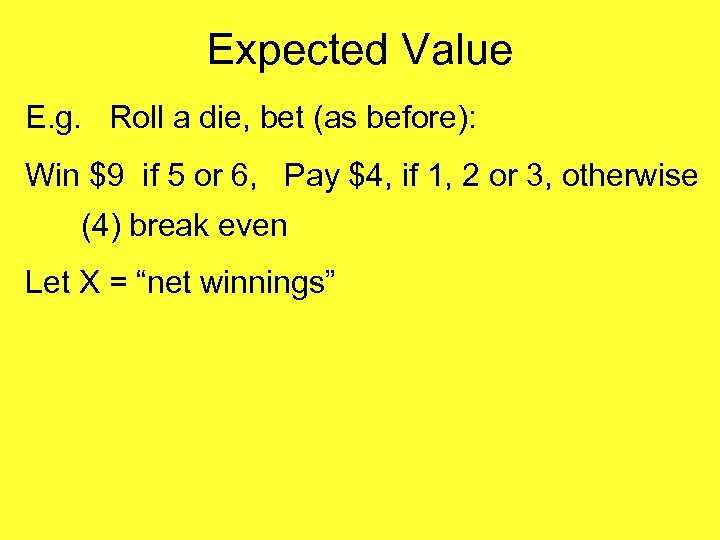 Expected Value E. g. Roll a die, bet (as before): Win $9 if 5