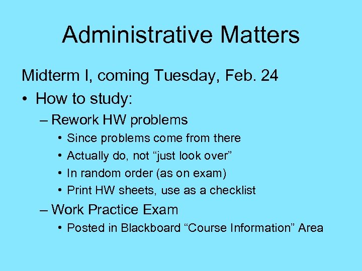 Administrative Matters Midterm I, coming Tuesday, Feb. 24 • How to study: – Rework