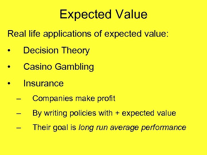 Expected Value Real life applications of expected value: • Decision Theory • Casino Gambling