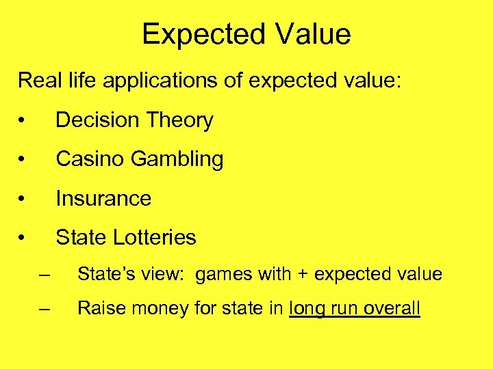 Expected Value Real life applications of expected value: • Decision Theory • Casino Gambling