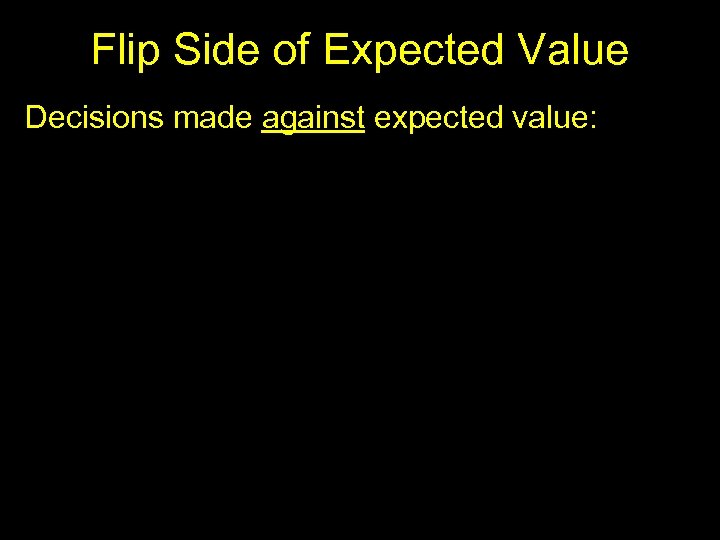 Flip Side of Expected Value Decisions made against expected value: 