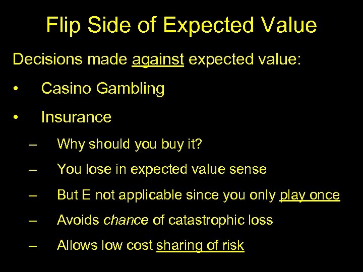 Flip Side of Expected Value Decisions made against expected value: • Casino Gambling •