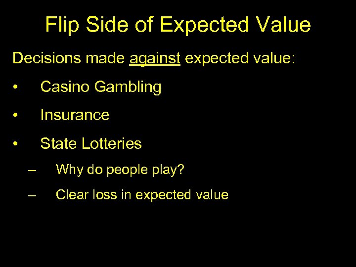 Flip Side of Expected Value Decisions made against expected value: • Casino Gambling •