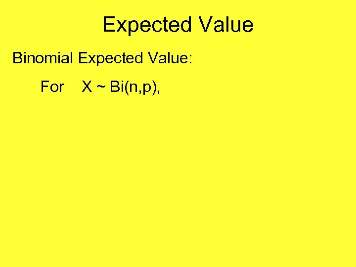 Expected Value Binomial Expected Value: For X ~ Bi(n, p), 