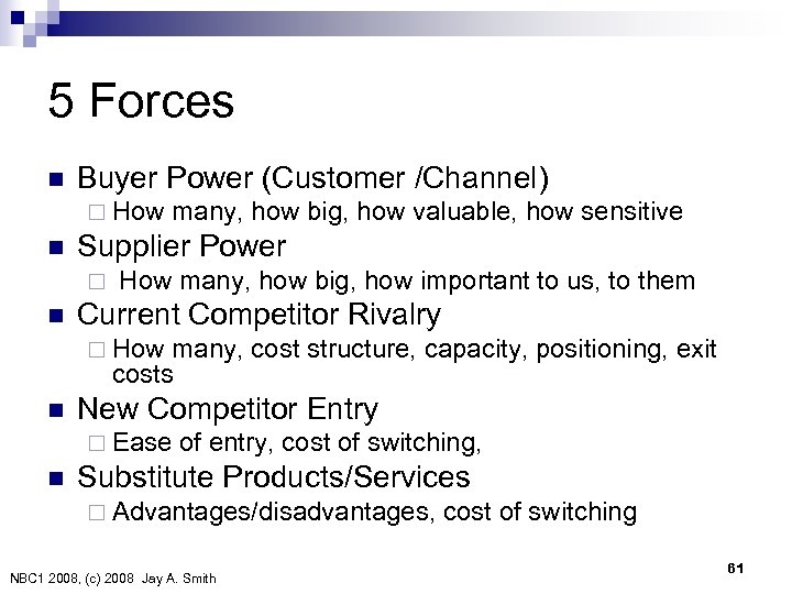 5 Forces n Buyer Power (Customer /Channel) ¨ How many, how big, how valuable,