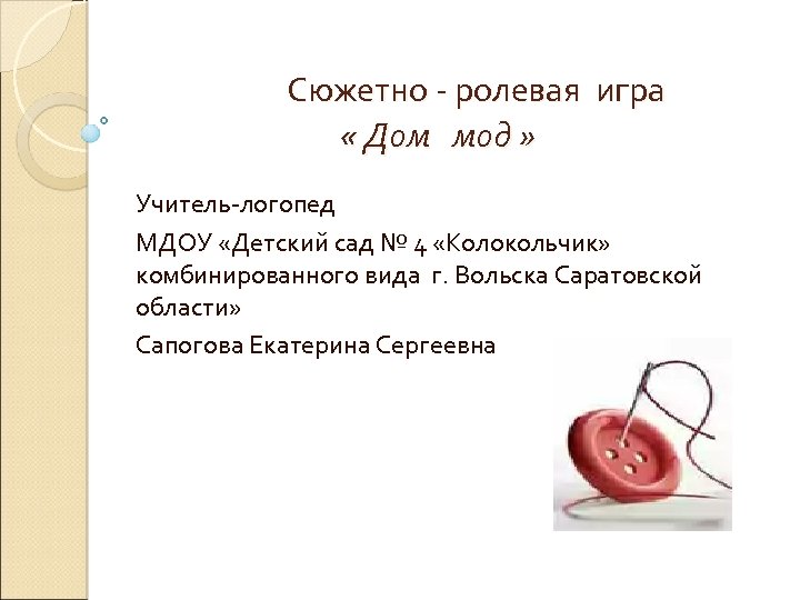 Сюжетно - ролевая игра « Дом мод » Учитель-логопед МДОУ «Детский сад № 4