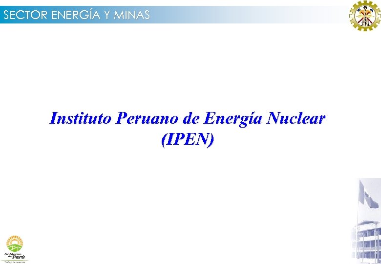 SECTOR ENERGÍA Y MINAS Instituto Peruano de Energía Nuclear (IPEN) 