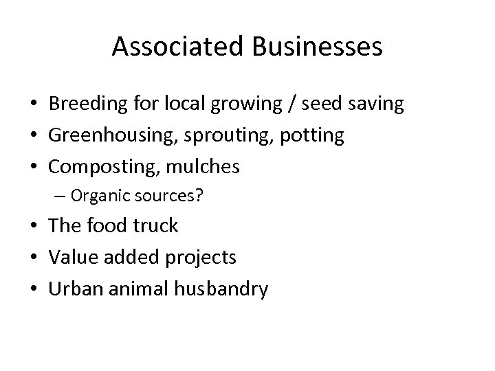 Associated Businesses • Breeding for local growing / seed saving • Greenhousing, sprouting, potting