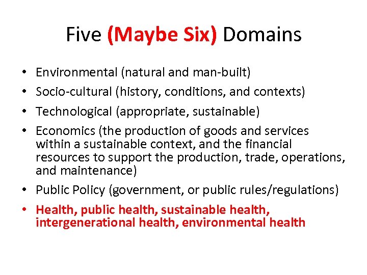 Five (Maybe Six) Domains Environmental (natural and man-built) Socio-cultural (history, conditions, and contexts) Technological