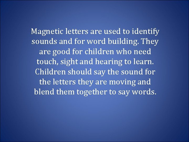 Magnetic letters are used to identify sounds and for word building. They are good