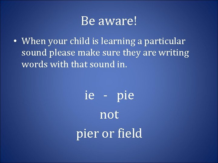 Be aware! • When your child is learning a particular sound please make sure