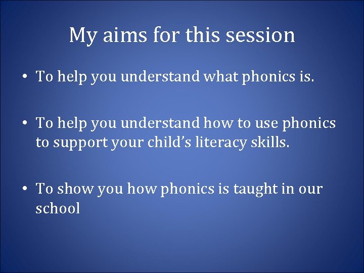 My aims for this session • To help you understand what phonics is. •