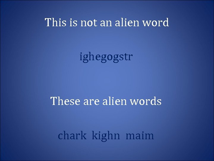 This is not an alien word ighegogstr These are alien words chark kighn maim