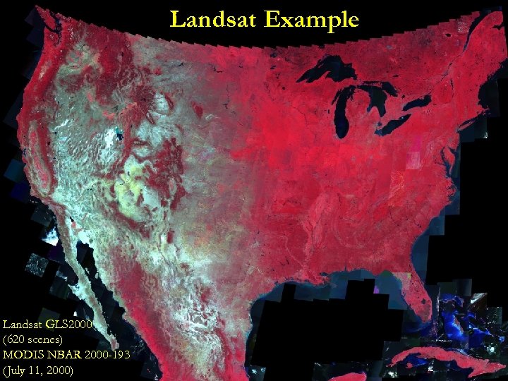 Landsat Example Landsat GLS 2000 (620 scenes) MODIS NBAR 2000 -193 (July 11, 2000)