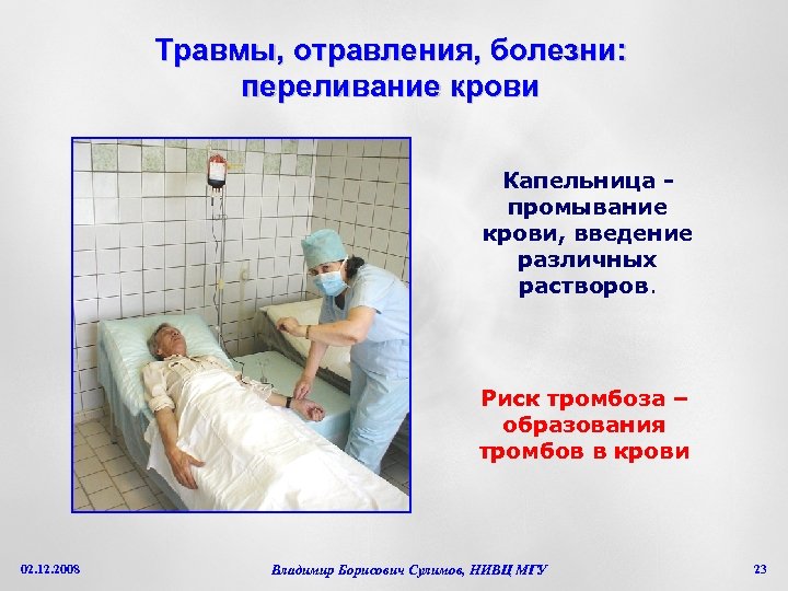 Травмы, отравления, болезни: переливание крови Капельница промывание крови, введение различных растворов. Риск тромбоза –