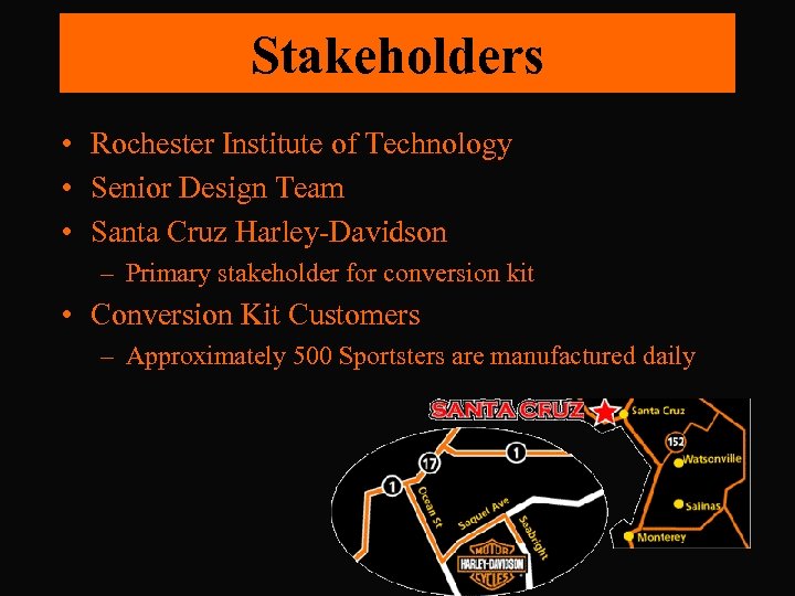 Stakeholders • Rochester Institute of Technology • Senior Design Team • Santa Cruz Harley-Davidson