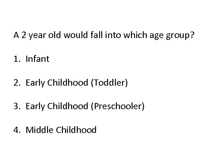 A 2 year old would fall into which age group? 1. Infant 2. Early