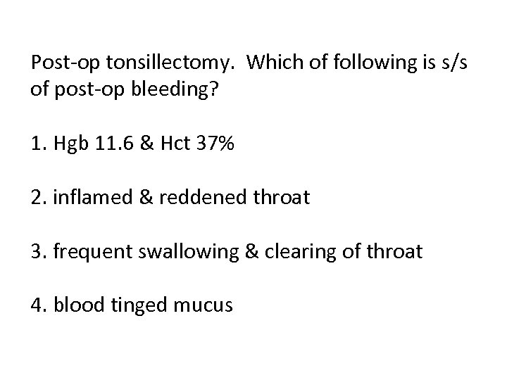 Post-op tonsillectomy. Which of following is s/s of post-op bleeding? 1. Hgb 11. 6
