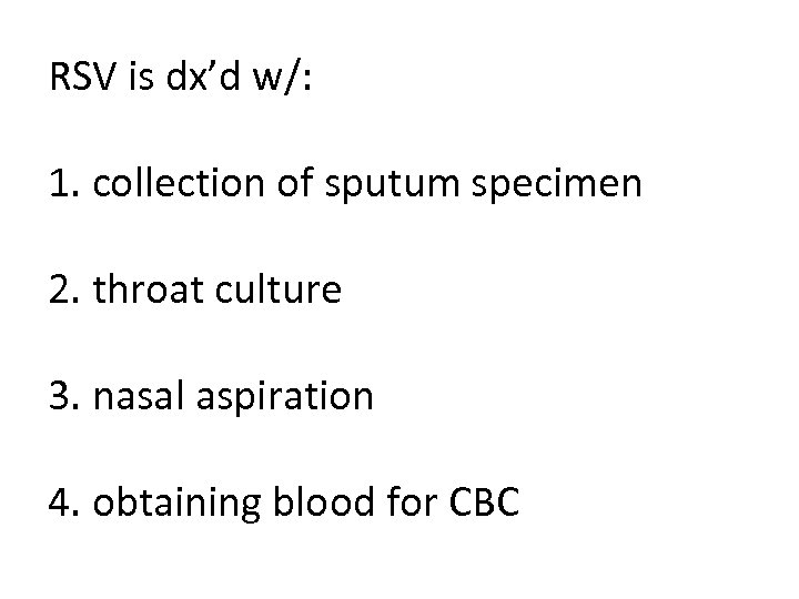 RSV is dx’d w/: 1. collection of sputum specimen 2. throat culture 3. nasal