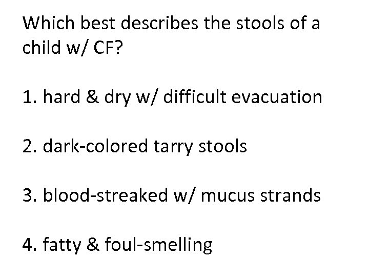 Which best describes the stools of a child w/ CF? 1. hard & dry