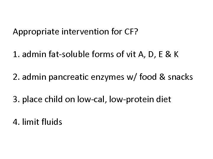 Appropriate intervention for CF? 1. admin fat-soluble forms of vit A, D, E &