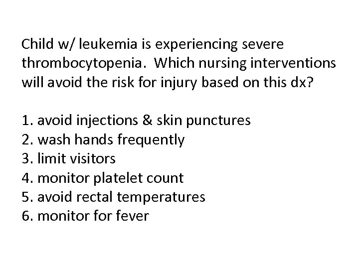 Child w/ leukemia is experiencing severe thrombocytopenia. Which nursing interventions will avoid the risk