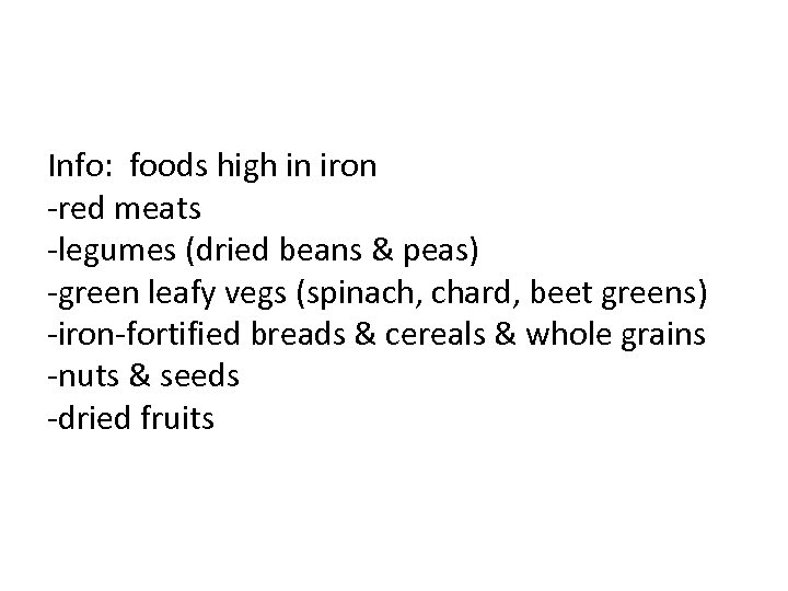 Info: foods high in iron -red meats -legumes (dried beans & peas) -green leafy